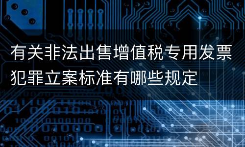 有关非法出售增值税专用发票犯罪立案标准有哪些规定