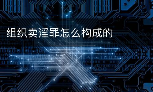 组织卖淫罪怎么构成的