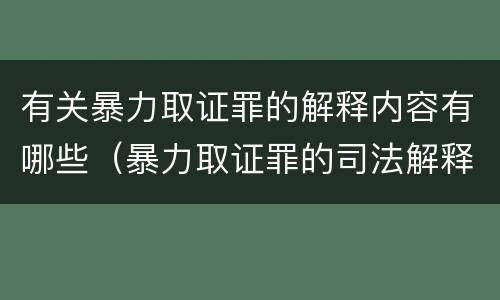 有关暴力取证罪的解释内容有哪些（暴力取证罪的司法解释）