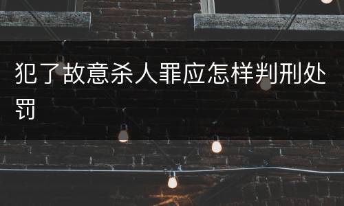 犯了故意杀人罪应怎样判刑处罚