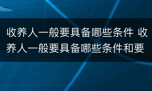 收养人一般要具备哪些条件 收养人一般要具备哪些条件和要求