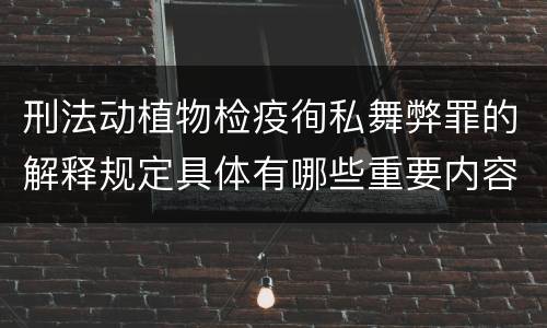 刑法动植物检疫徇私舞弊罪的解释规定具体有哪些重要内容