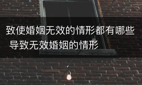 致使婚姻无效的情形都有哪些 导致无效婚姻的情形
