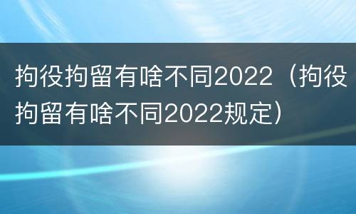 拘役拘留有啥不同2022（拘役拘留有啥不同2022规定）