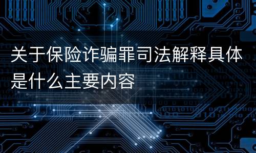 关于保险诈骗罪司法解释具体是什么主要内容