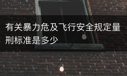有关暴力危及飞行安全规定量刑标准是多少