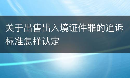 关于出售出入境证件罪的追诉标准怎样认定