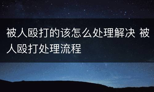 被人殴打的该怎么处理解决 被人殴打处理流程