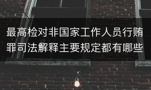 最高检对非国家工作人员行贿罪司法解释主要规定都有哪些