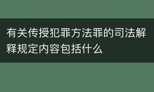 有关传授犯罪方法罪的司法解释规定内容包括什么