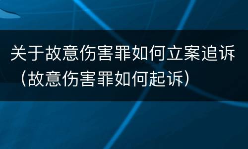 关于故意伤害罪如何立案追诉（故意伤害罪如何起诉）