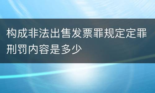 构成非法出售发票罪规定定罪刑罚内容是多少