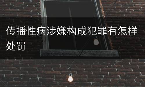 传播性病涉嫌构成犯罪有怎样处罚