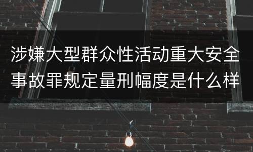 涉嫌大型群众性活动重大安全事故罪规定量刑幅度是什么样