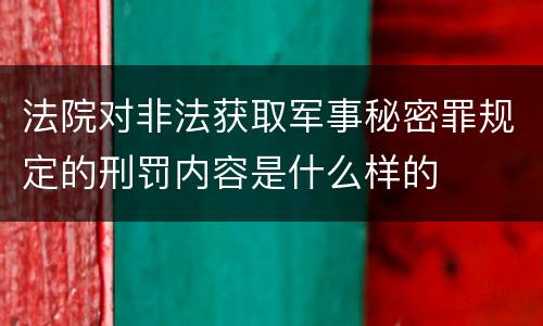 法院对非法获取军事秘密罪规定的刑罚内容是什么样的