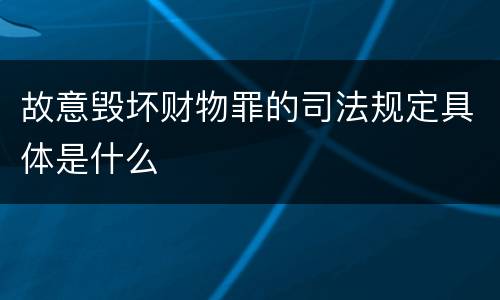 故意毁坏财物罪的司法规定具体是什么