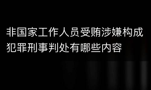 非国家工作人员受贿涉嫌构成犯罪刑事判处有哪些内容