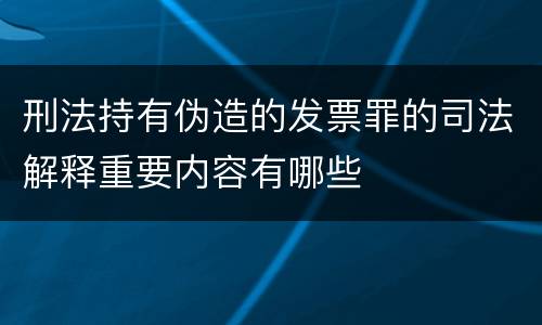 刑法持有伪造的发票罪的司法解释重要内容有哪些