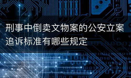 刑事中倒卖文物案的公安立案追诉标准有哪些规定