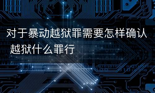 对于暴动越狱罪需要怎样确认 越狱什么罪行