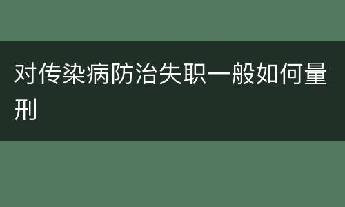 对传染病防治失职一般如何量刑