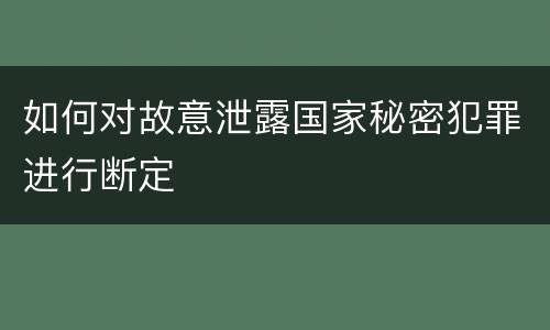 如何对故意泄露国家秘密犯罪进行断定
