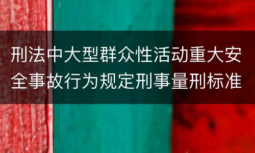 刑法中大型群众性活动重大安全事故行为规定刑事量刑标准是多少