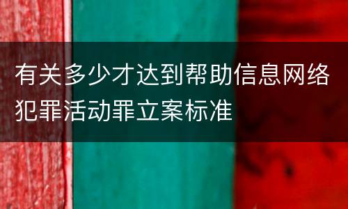 有关多少才达到帮助信息网络犯罪活动罪立案标准