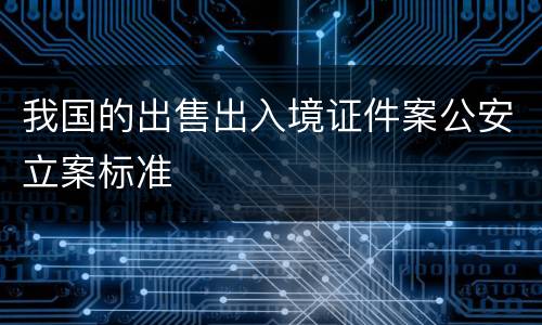 我国的出售出入境证件案公安立案标准