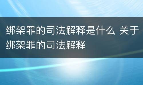 绑架罪的司法解释是什么 关于绑架罪的司法解释