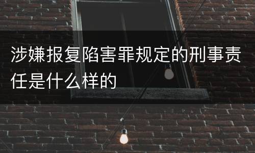 涉嫌报复陷害罪规定的刑事责任是什么样的