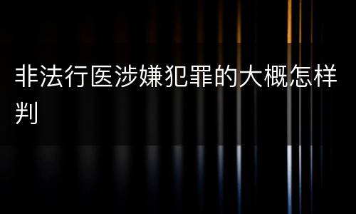 非法行医涉嫌犯罪的大概怎样判