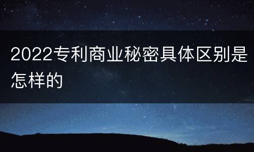 2022专利商业秘密具体区别是怎样的