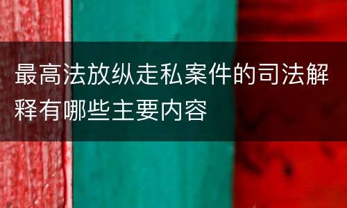 最高法放纵走私案件的司法解释有哪些主要内容