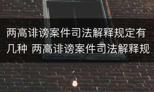 两高诽谤案件司法解释规定有几种 两高诽谤案件司法解释规定有几种类型