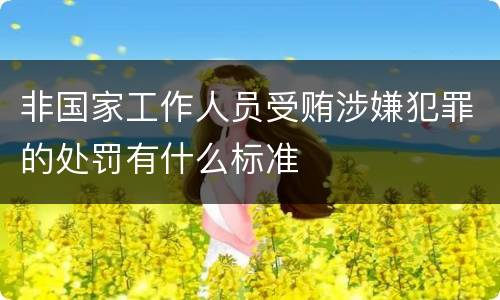 非国家工作人员受贿涉嫌犯罪的处罚有什么标准