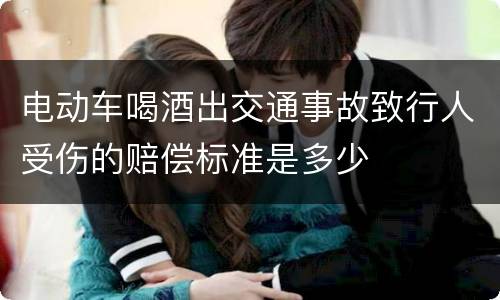 电动车喝酒出交通事故致行人受伤的赔偿标准是多少