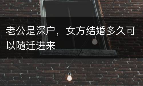 老公是深户，女方结婚多久可以随迁进来