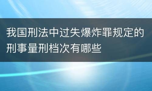 我国刑法中过失爆炸罪规定的刑事量刑档次有哪些