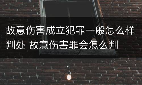 故意伤害成立犯罪一般怎么样判处 故意伤害罪会怎么判