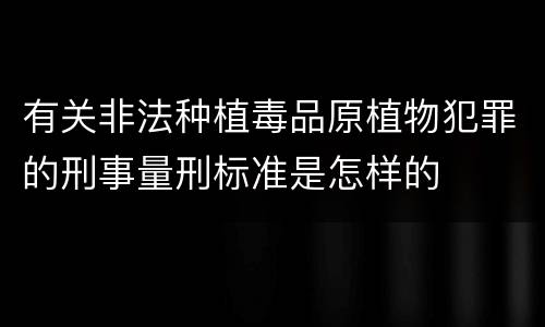 有关非法种植毒品原植物犯罪的刑事量刑标准是怎样的