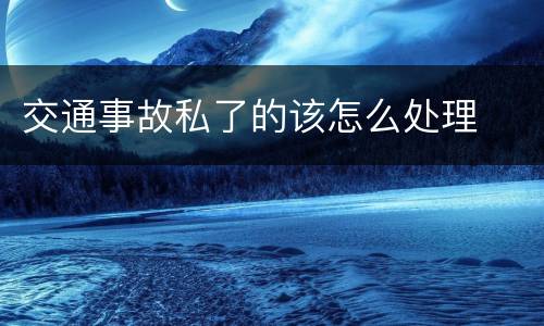 交通事故私了的该怎么处理