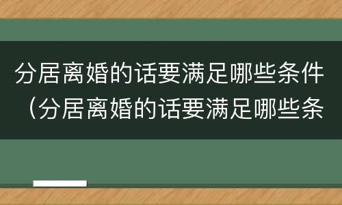 分居离婚的话要满足哪些条件（分居离婚的话要满足哪些条件呢）