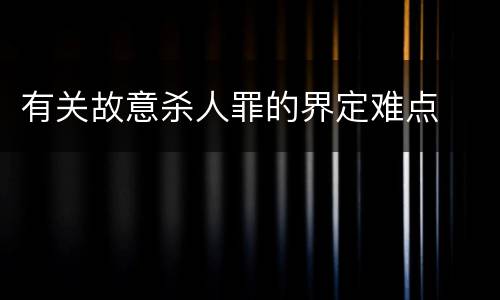 有关故意杀人罪的界定难点