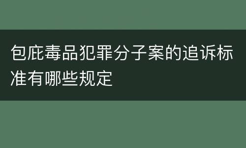 包庇毒品犯罪分子案的追诉标准有哪些规定