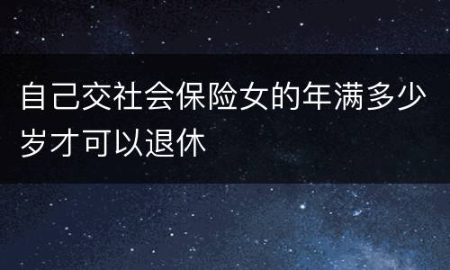 自己交社会保险女的年满多少岁才可以退休