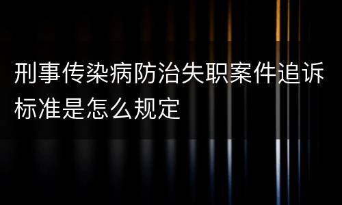 刑事传染病防治失职案件追诉标准是怎么规定