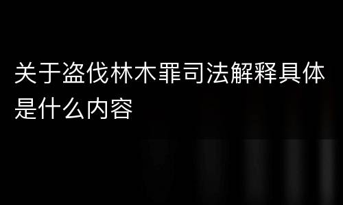 关于盗伐林木罪司法解释具体是什么内容