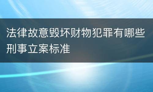 法律故意毁坏财物犯罪有哪些刑事立案标准