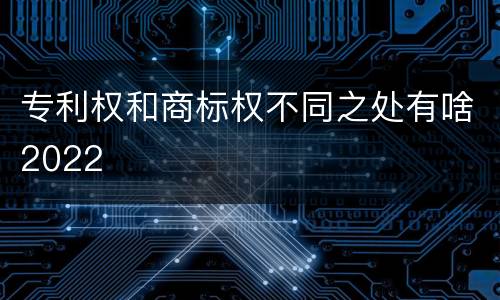 专利权和商标权不同之处有啥2022
